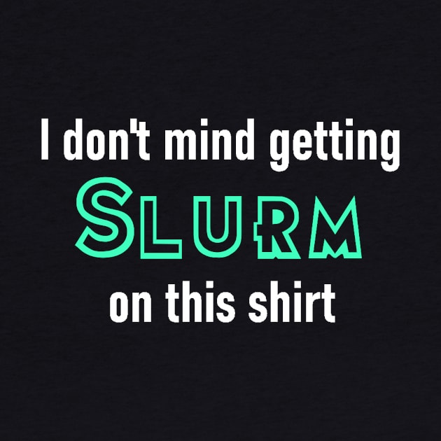 I don't mind getting Slurm on this shirt by Henshin Designs